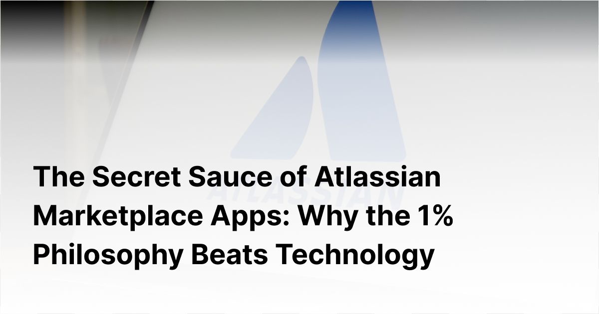 The Secret Sauce of Atlassian Marketplace Apps: Why the 1% Philosophy Beats Technology